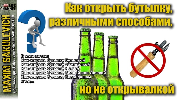 Как открыть бутылку, различными способами, но не