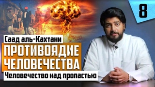 ЧЕЛОВЕЧЕСТВО  НАД ПРОПАСТЬЮ | ПРОТИВОЯДИЕ ЧЕЛОВЕЧЕСТВА [ 8 серия ] - Саад аль- Кахтани