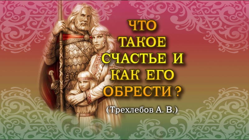 Что такое Счастье и как его обрести?  -  Ведаманъ Ведагоръ(Трехлебов)