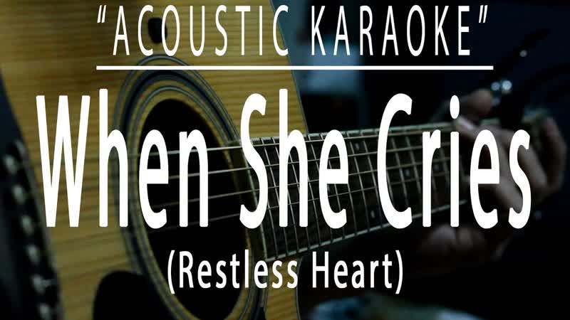 When she cries Restless Heart ( Acoustic