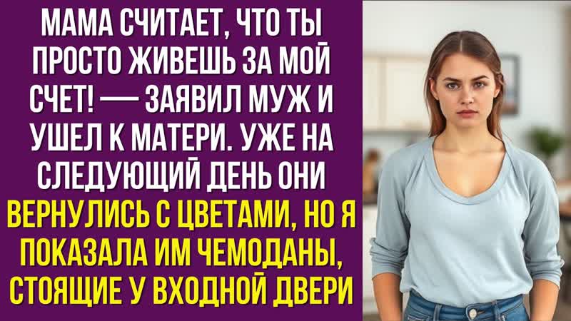 Мама считает, что ты просто живешь за мой счет заявил муж и